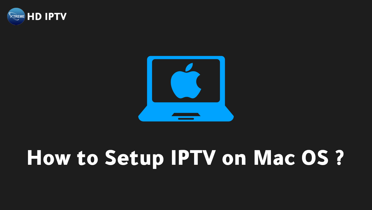 How to Setup IPTV on Mac OS Effortlessly